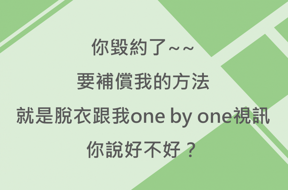 內有你毀約了要補償我的方法就是脫衣跟我one by one視訊，你說好不好？字樣圖片
