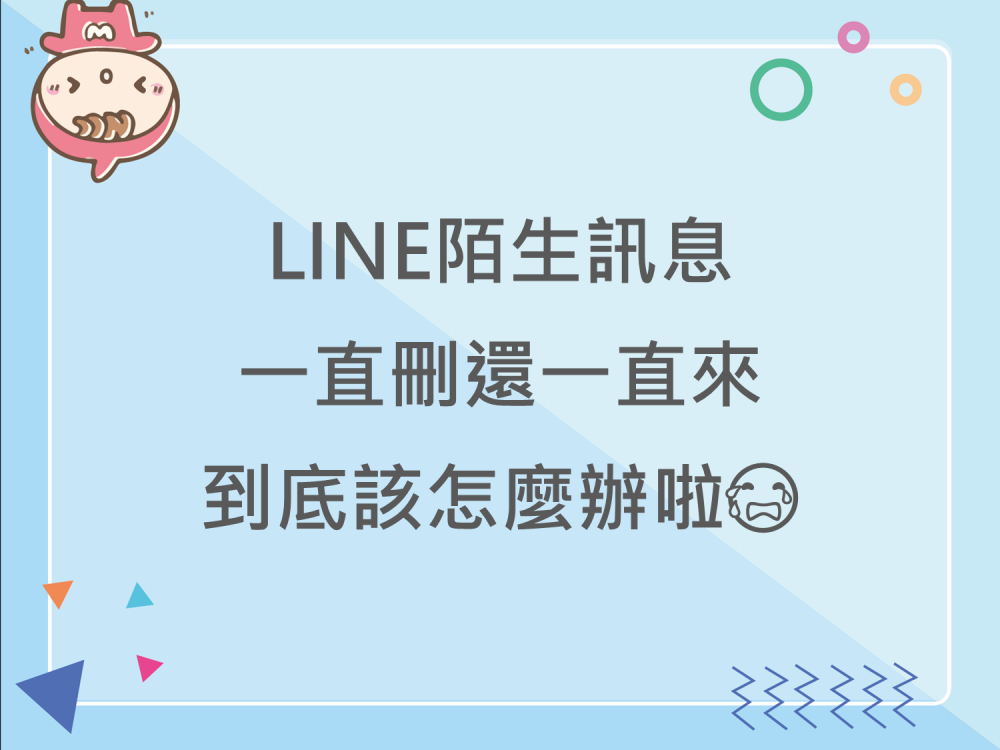 內有LINE陌生訊息一直刪還一直來 到底該怎麼辦啦字樣圖片