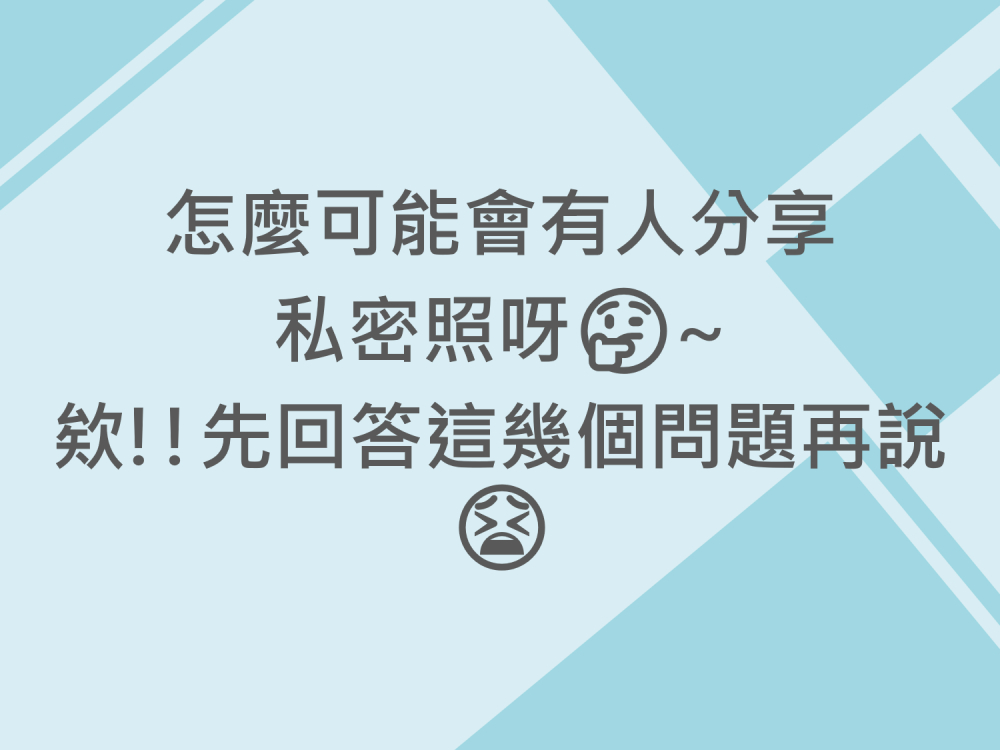 內有怎麼可能會有人分享私密照呀~欸!!先回答這幾個問題再說字樣圖片