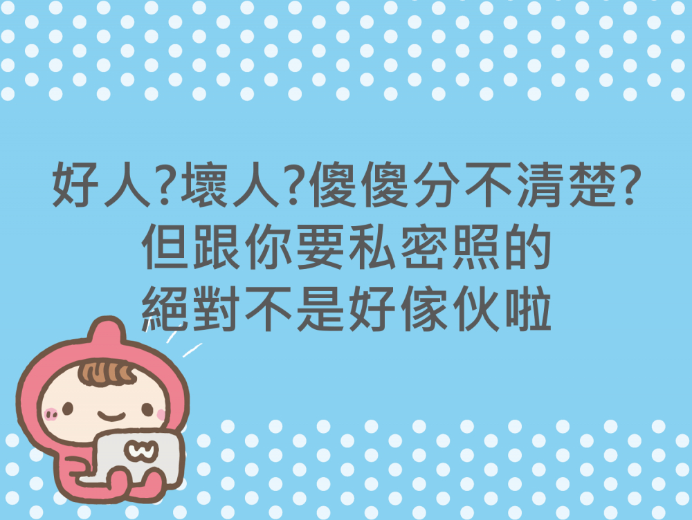 內有好人?壞人?傻傻分不清楚?但跟你要私密照的絕對不是好傢伙啦字樣圖片