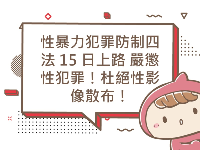 前往性暴力犯罪防制四法 15 日上路 嚴懲性犯罪！杜絕性影像散布！內容頁