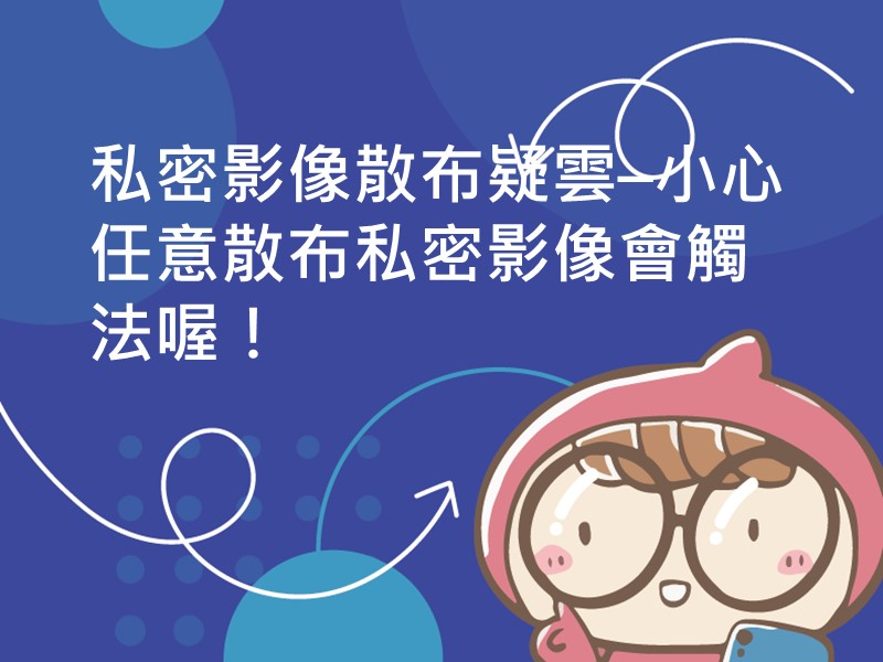 前往私密影像散布疑雲–小心任意散布私密影像會觸法喔！內容頁