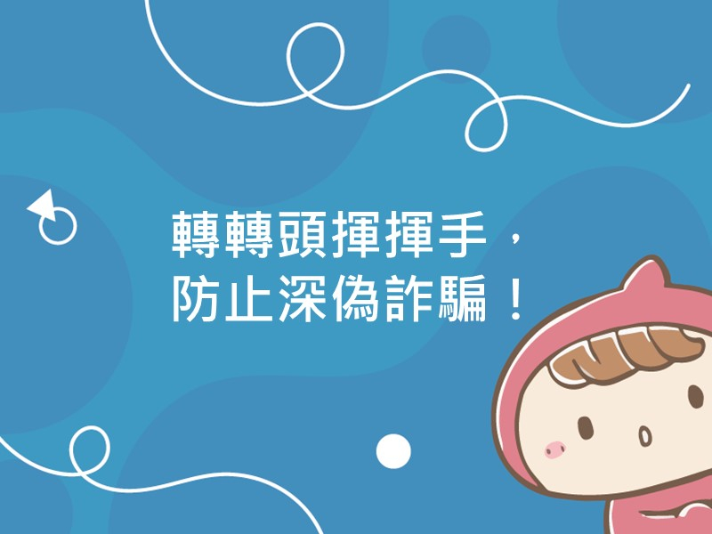 前往轉轉頭揮揮手，防止深偽詐騙！內容頁