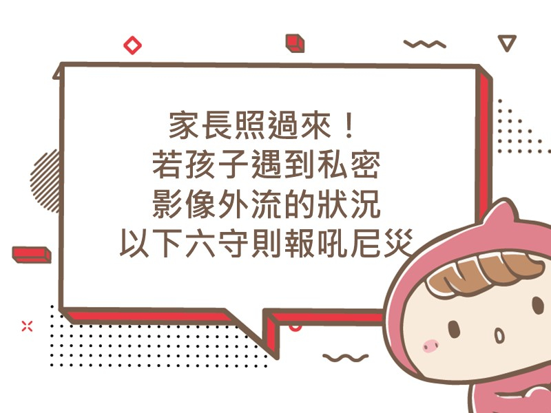 前往家長照過來！若孩子遇到私密影像外流的狀況 以下六守則報吼尼災的內容頁
