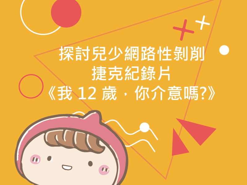 前往探討兒少網路性剝削，捷克紀錄片《我 12 歲，你介意嗎?》的內容頁