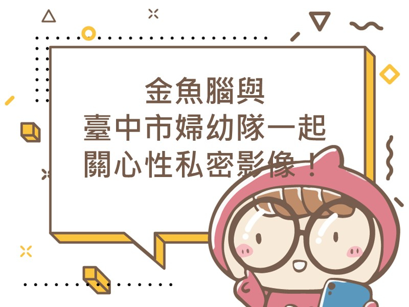 前往金魚腦與臺中市婦幼隊 一起關心性私密影像！內容頁