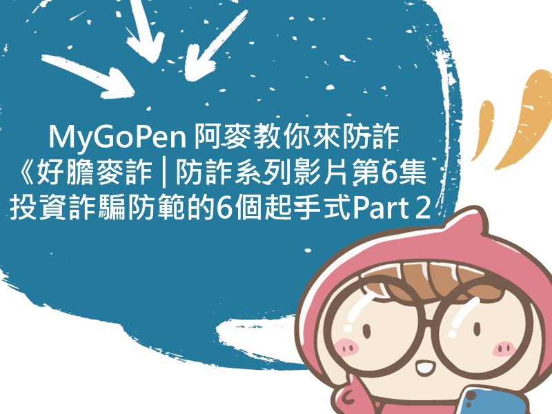前往  MyGoPen 阿麥教你來防詐《好膽麥詐│防詐系列影片》第6集：投資詐騙防範的6個起手式 Part 2