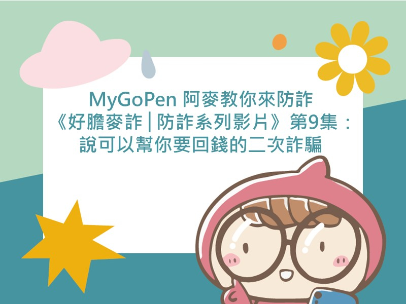 前往 MyGoPen 阿麥教你來防詐《好膽麥詐│防詐系列影片》第9集：說可以幫你要回錢的二次詐騙
