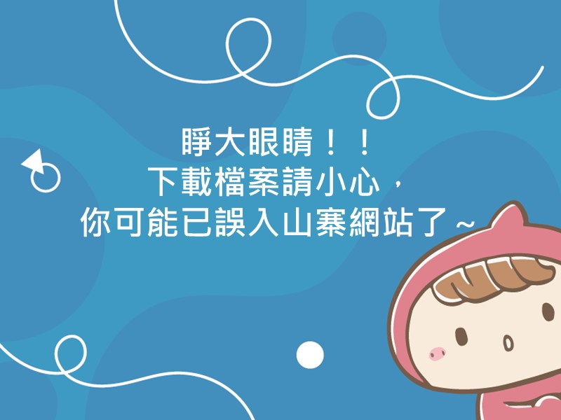 前往睜大眼睛！！下載檔案請小心，你可能已誤入山寨網站了～