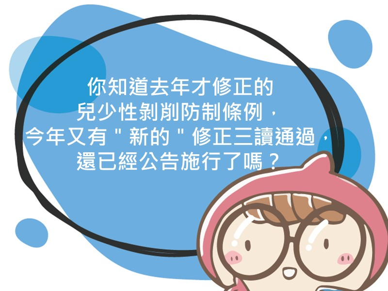前往你知道去年才修正的兒少性剝削防制條例，今年又有＂新的＂修正三讀通過，還已經公告施行了嗎？