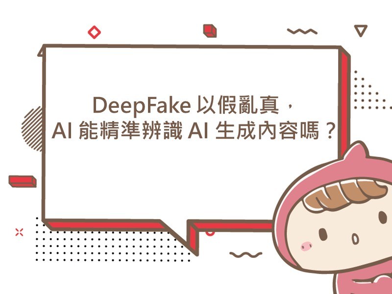 前往DeepFake 以假亂真，AI 能精準辨識 AI 生成內容嗎？的內容頁
