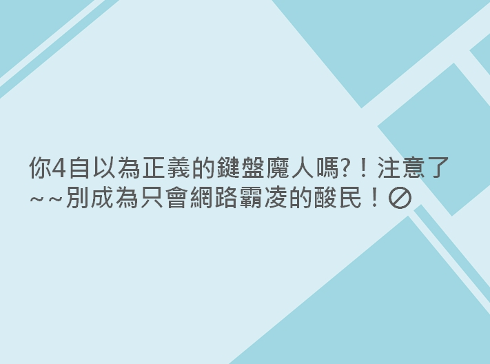 內有你4自以為正義的鍵盤魔人嗎?！注意了~~別成為只會網路霸凌的酸民！字樣圖片