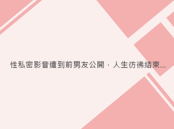 內有性私密影音遭到前男友公開，人生彷彿結束...字樣圖片