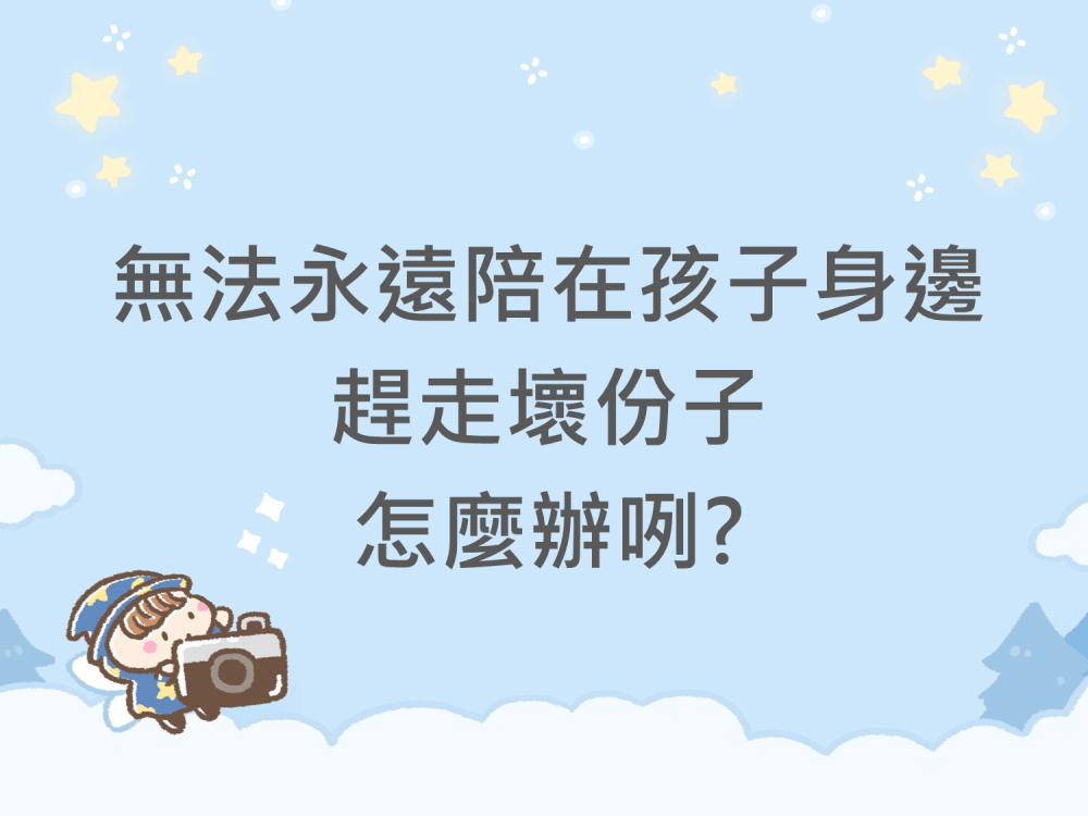 內有無法永遠陪在孩子身邊趕走壞份子，怎麼辦咧？字樣圖片