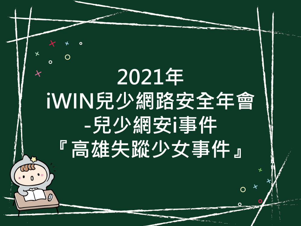 內有2021年iWIN兒少網路安全年會-兒少網安i事件『高雄失蹤少女事件』字樣圖片