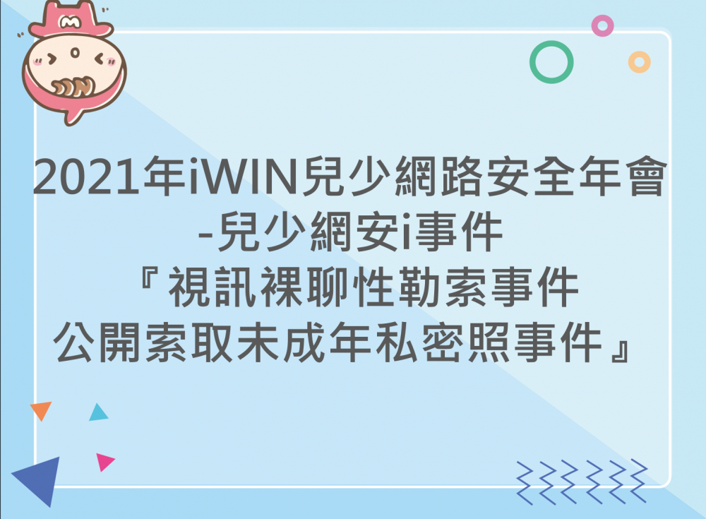 內有2021年iWIN兒少網路安全年會-兒少網安i事件『視訊裸聊性勒索事件公開索取未成年私密照事件』字樣圖片
