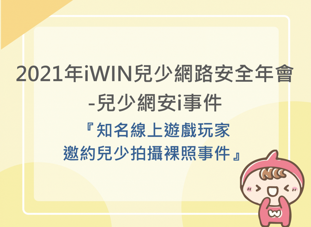 內有2021年iWIN兒少網路安全年會-兒少網安i事件『知名線上遊戲玩家邀約兒少拍攝裸照事件』字樣圖片