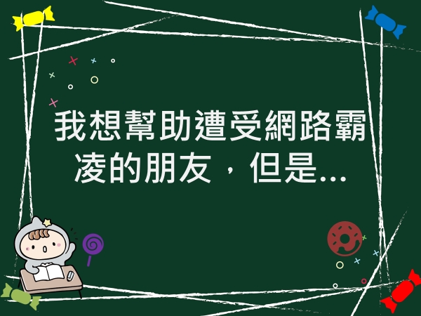 內有我想幫助遭受網路霸凌的朋友，但是…樣圖片