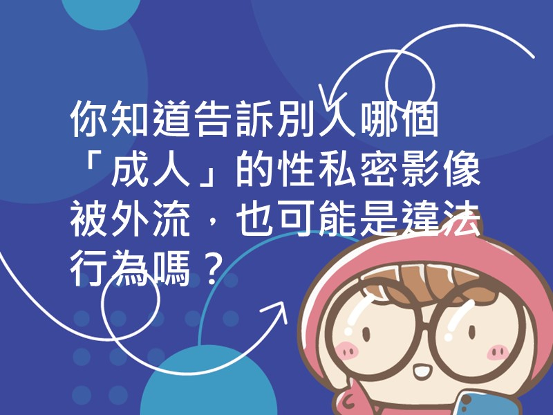 前往你知道告訴別人哪個「成人」的性私密影像被外流，也可能是違法行為嗎？內容頁