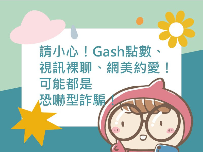 前往請小心！Gash點數、視訊裸聊、網美約愛！可能都是恐嚇型詐騙！內容頁