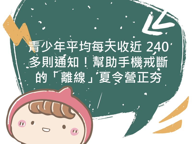 前往青少年平均每天收近 240 多則通知！幫助手機戒斷的「離線」夏令營正夯內容頁