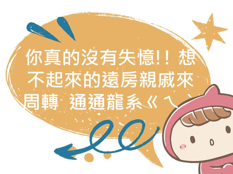 前往你真的沒有失憶!! 想不起來的遠房親戚來周轉  通通龍系ㄍㄟˋ內容頁