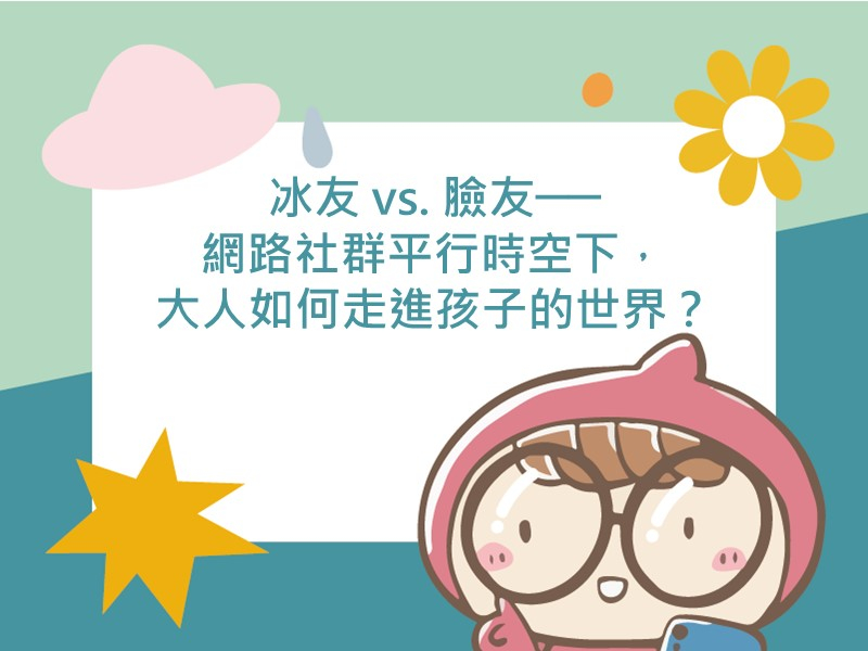 前往冰友 vs. 臉友──網路社群平行時空下，大人如何走進孩子的世界？的內容頁
